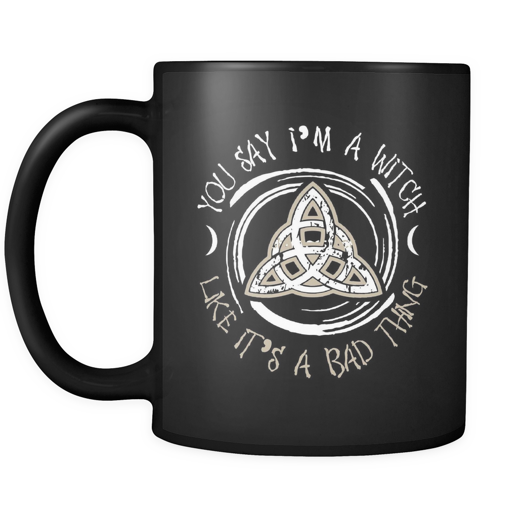 You Say I'm A Witch Like It's A Bad Thing ~ Mug