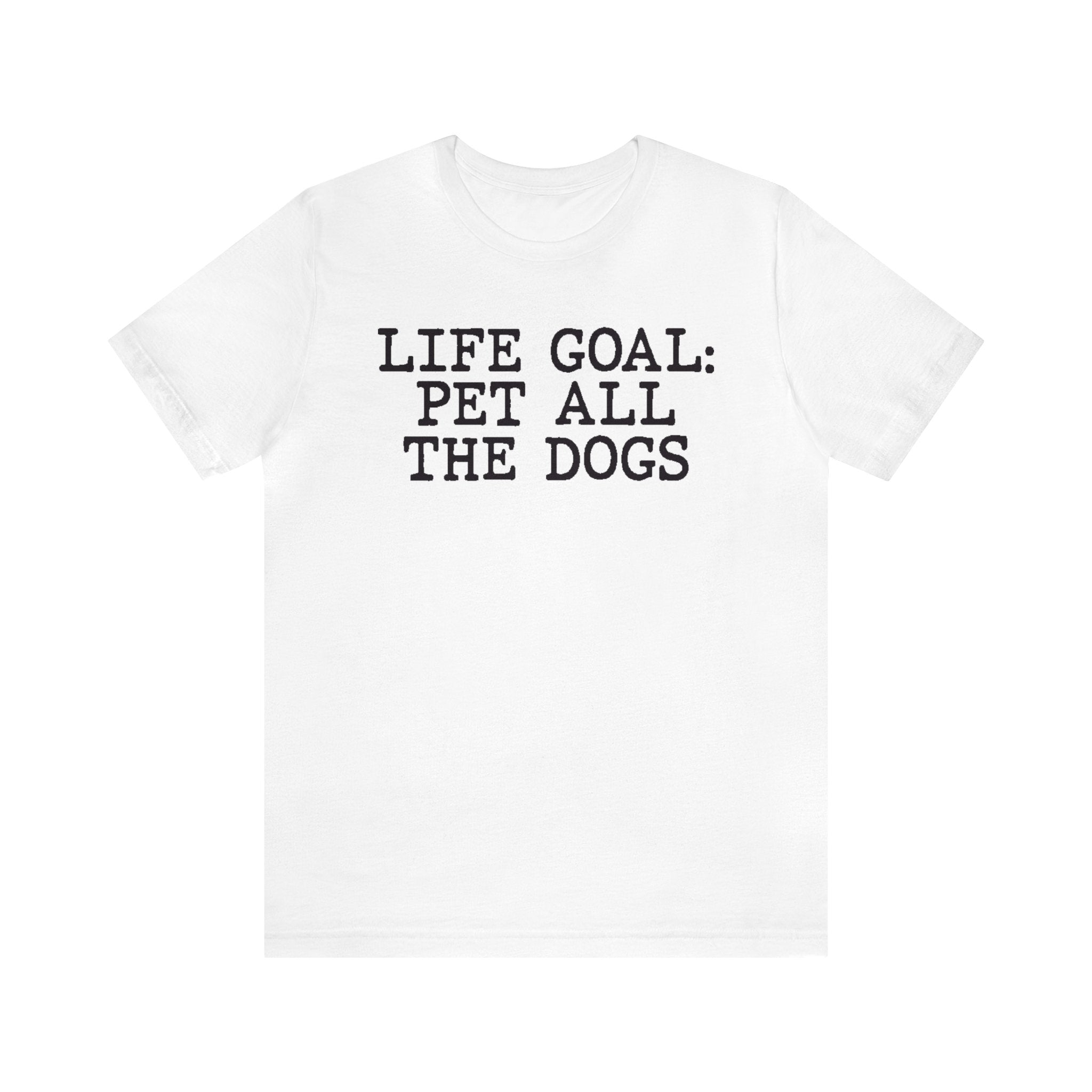 Life Goal Pet All The Dogs T-Shirt