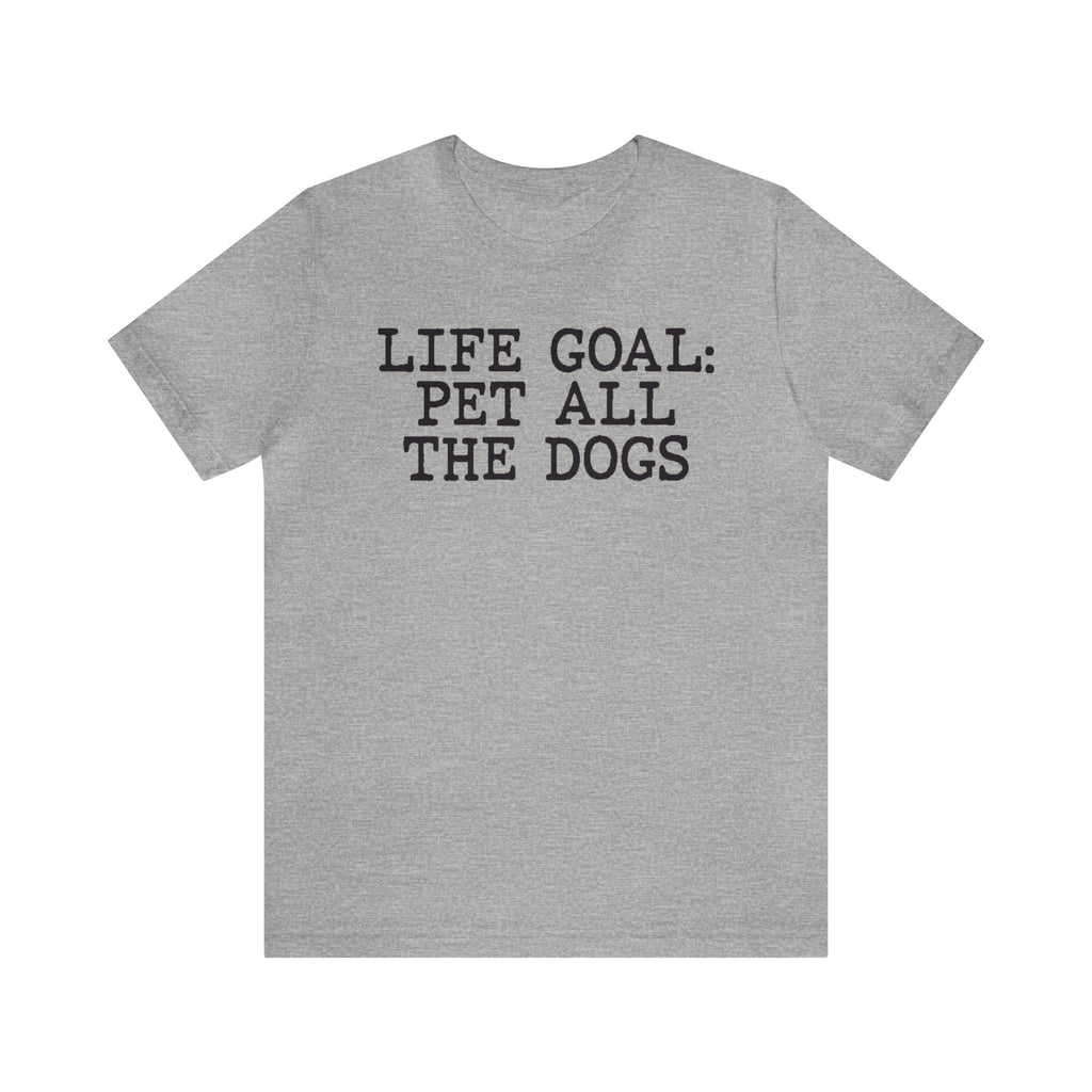Life Goal Pet All The Dogs T-Shirt