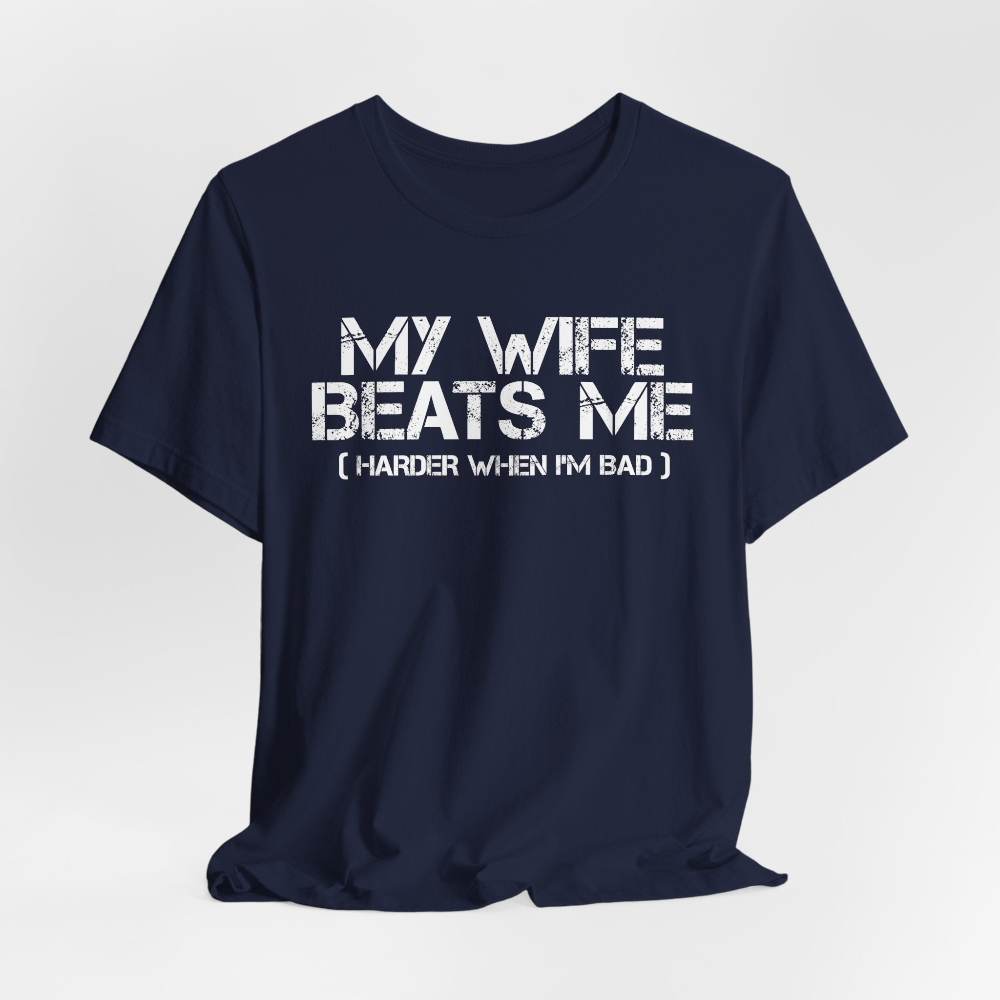 'My Wife Beats Me Harder When I'm Bad' - Funny Husband Tee