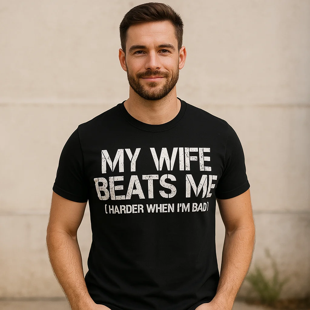 'My Wife Beats Me Harder When I'm Bad' - Funny Husband Tee