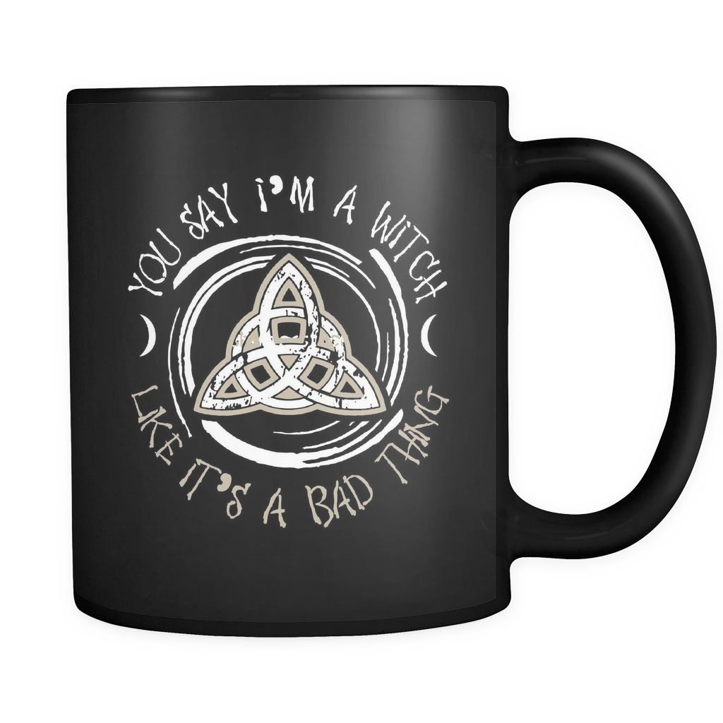 You Say I'm A Witch Like It's A Bad Thing ~ Mug