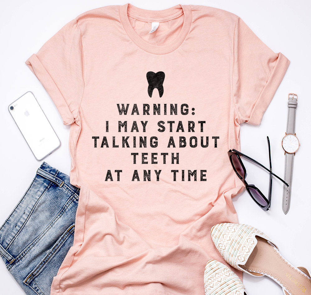 Warning I May Start Talking About Teeth At Any Time