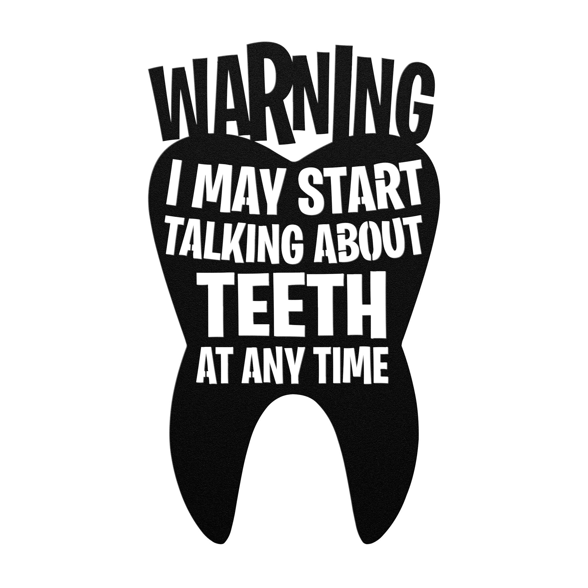 Warning I May Start Talking About Teeth Metal Sign