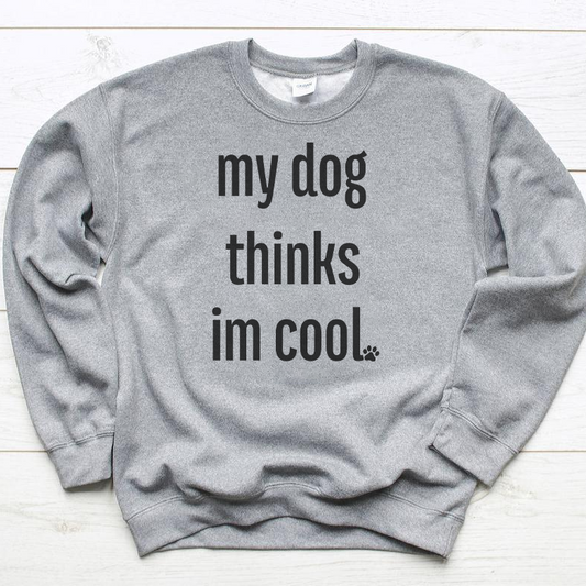 My Dog Think I'm Cool Sweatshirt