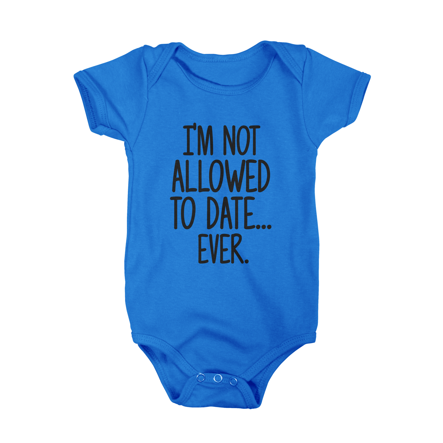 I'm Not Allowed To Date Ever Baby Onesie